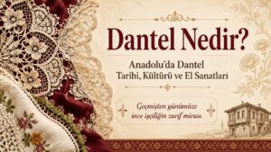 Dantel Nedir ve Anadolu'da Dantel Tarihi 21