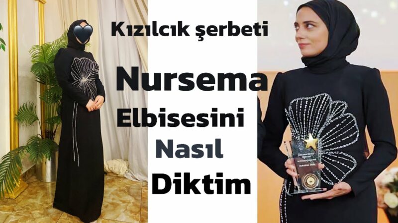 Çok Beğenilen Nursema'nın Elbisesi Nasıl Dikilir?